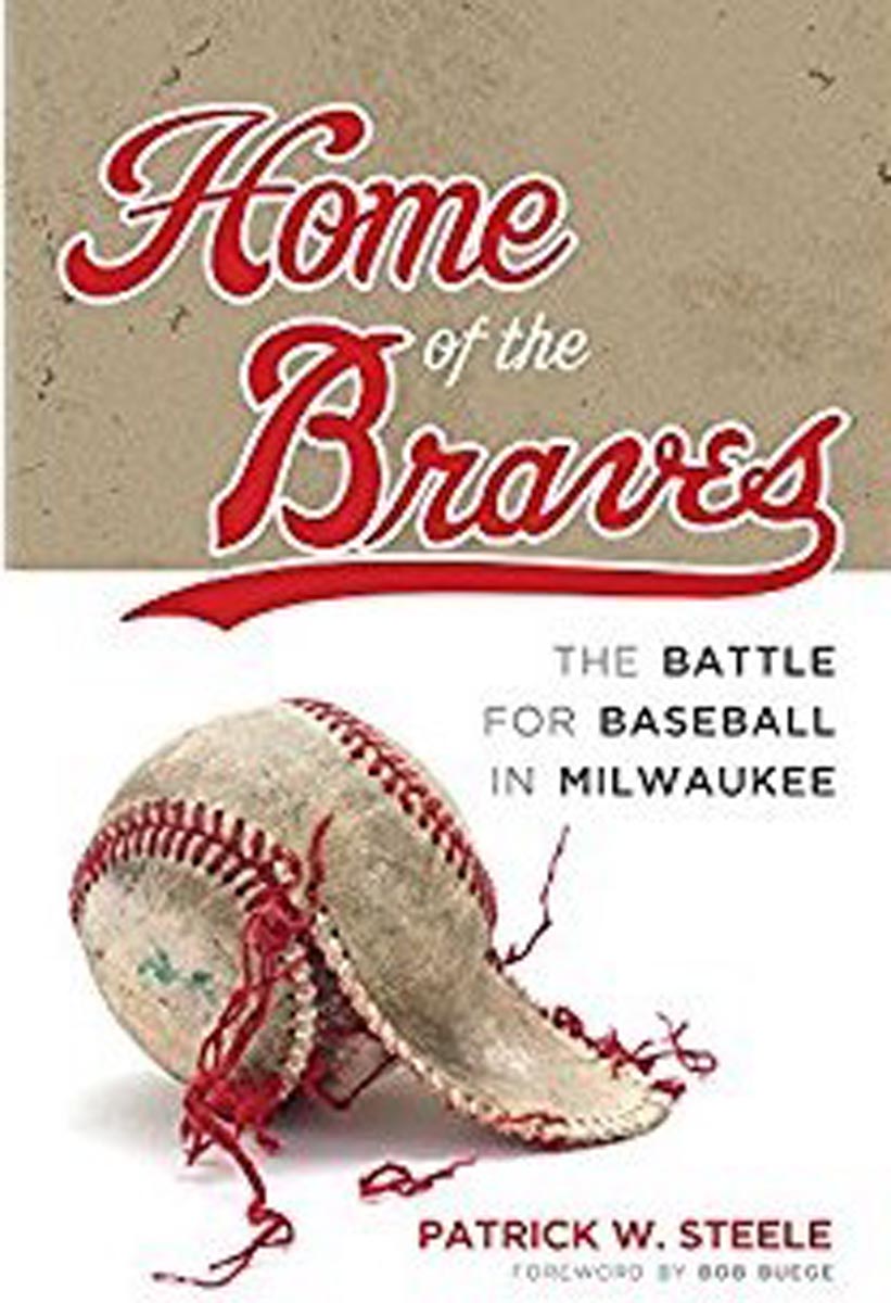 Home of the Braves: The Battle for Baseball in Milwaukee - Historic